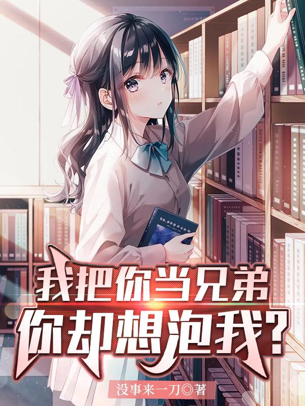 我把你当兄弟,你却想泡我?