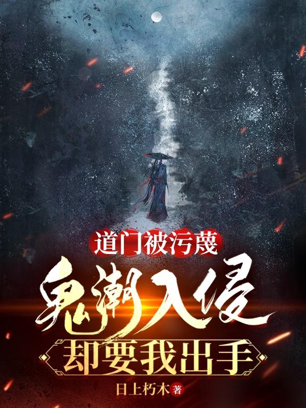 道门被污蔑,鬼潮入侵却要我出手