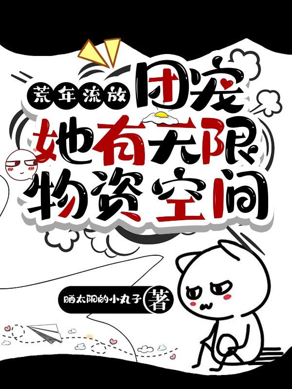 荒年流放,团宠她有无限物资空间
