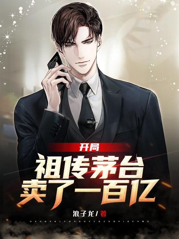 开局:祖传茅台卖了一百亿