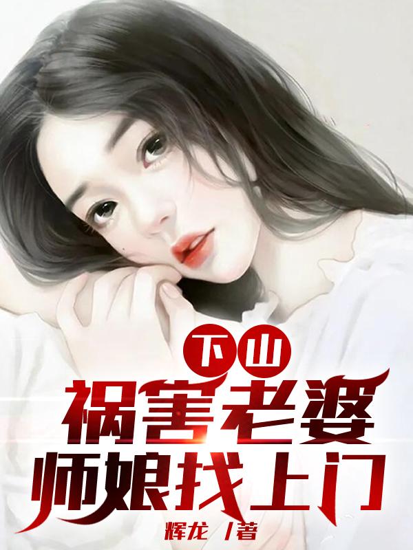 下山祸害老婆,师娘找上门