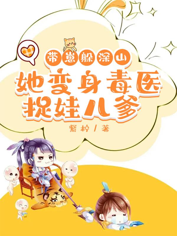 带崽躲深山,她变身毒医捉娃儿爹
