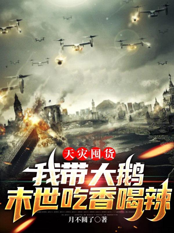 天灾囤货:我带大鹅末世吃香喝辣