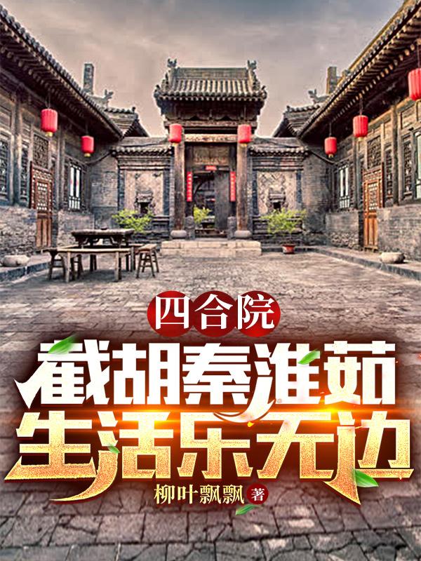 四合院：截胡秦淮茹，生活乐无边无错小说