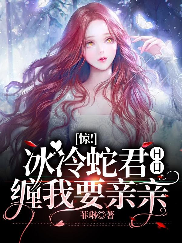 惊!冰冷蛇君日日缠我要亲亲