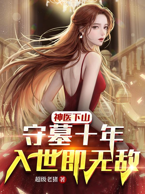 神医下山:守墓十年,入世即无敌