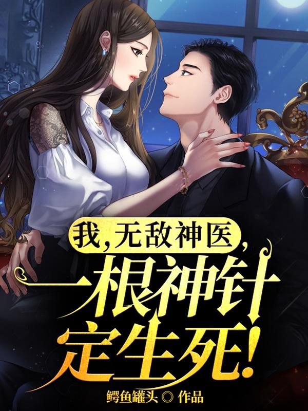 我,无敌神医,一根神针定生死!