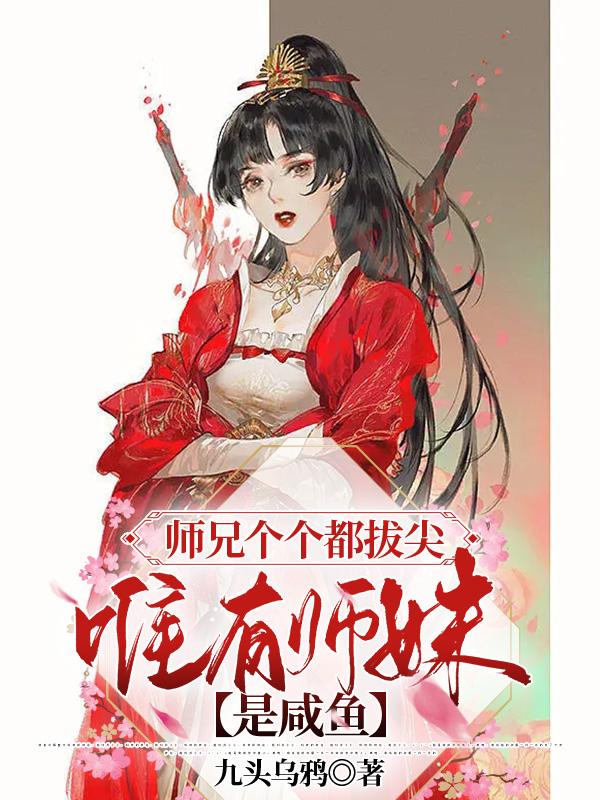师兄个个都拔尖,唯有师妹是咸鱼