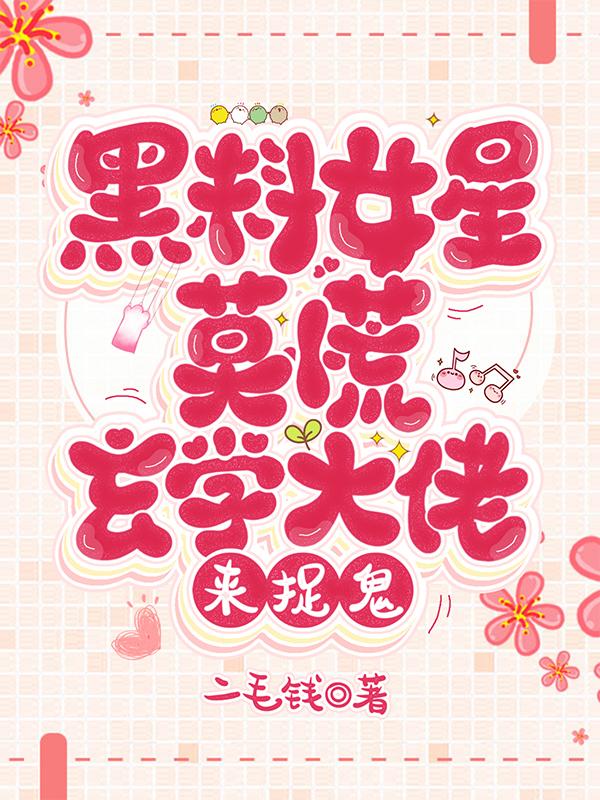 黑料女星?莫慌!玄学大佬来捉鬼