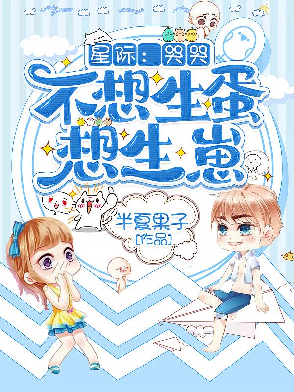 星际:哭哭,不想生蛋想生崽