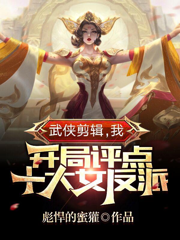 武侠剪辑,我开局评点十大女反派