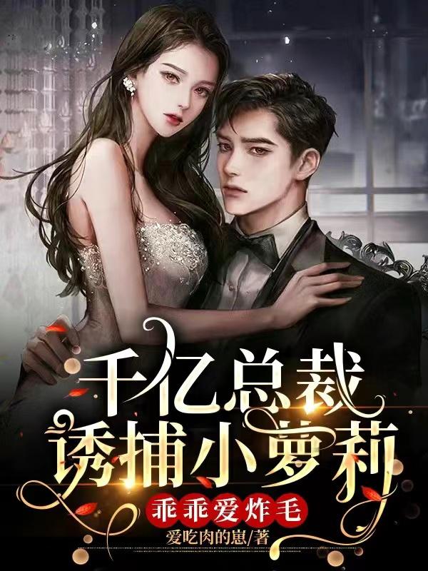 千亿总裁诱捕小萝莉:乖乖爱炸毛