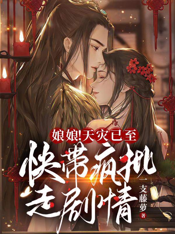 娘娘!天灾已至,快带疯批走剧情
