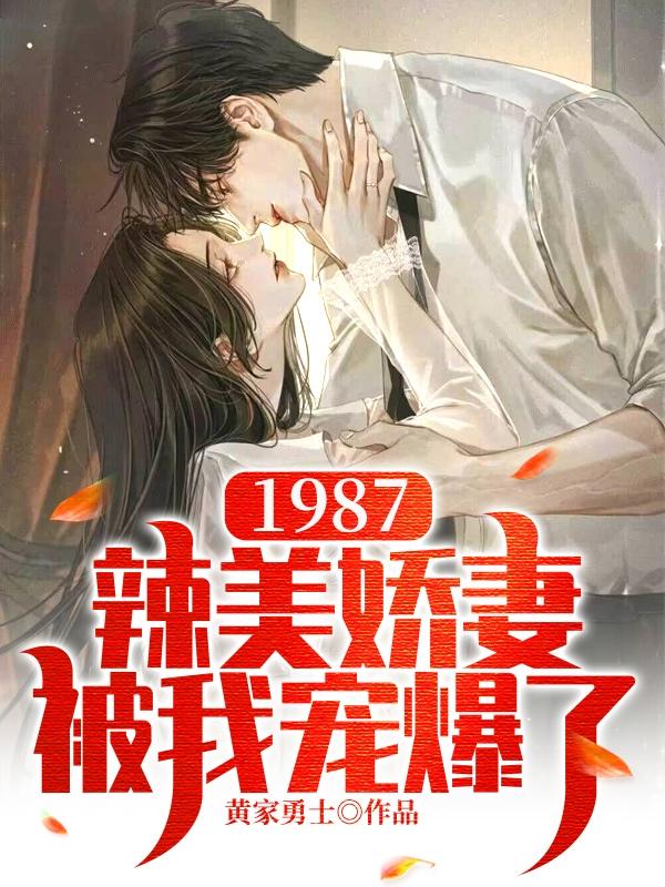 1987：辣美娇妻被我宠爆了！