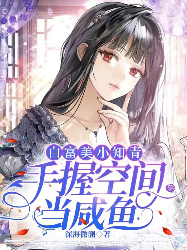 白富美小知青,手握空间当咸鱼