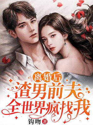 离婚后,渣男前夫全世界疯找我