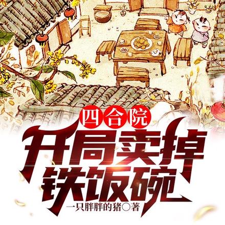 四合院：开局卖掉铁饭碗 By{author}