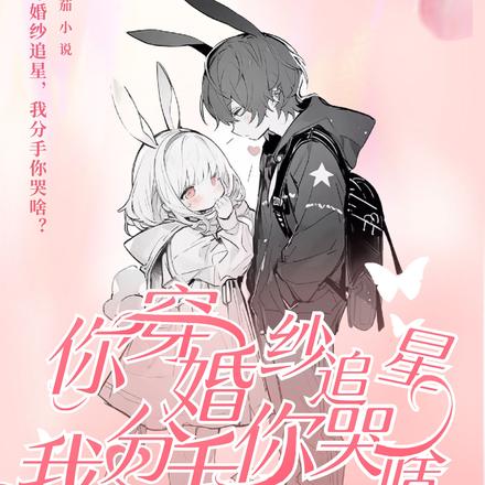 你穿婚纱追星,我分手你哭啥?