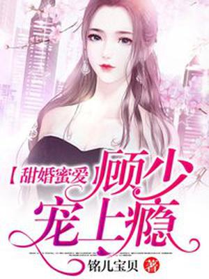 甜婚蜜爱：顾少,宠上瘾 By{author}