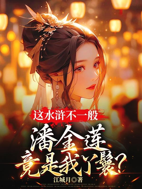 这水浒不一般，潘金莲竟是我丫鬟 By{author}