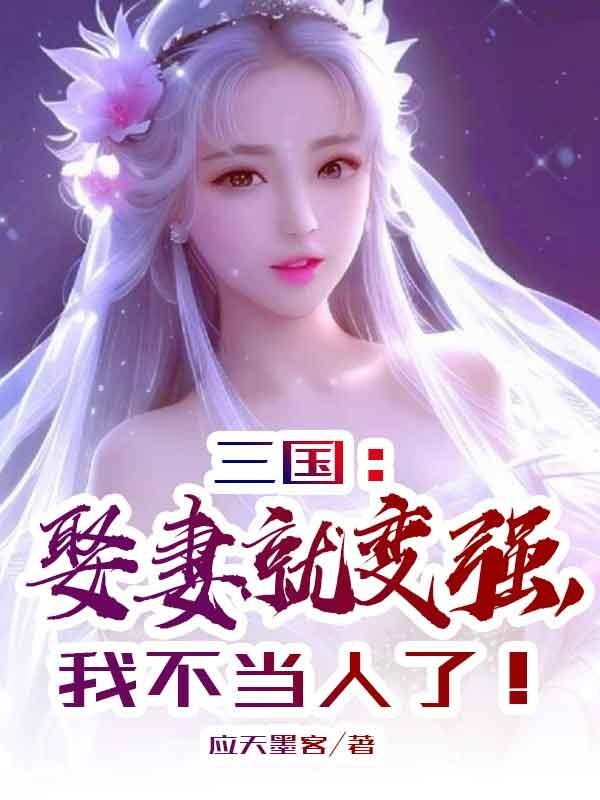 三国：娶妻就变强，我不当人了！全本阅读