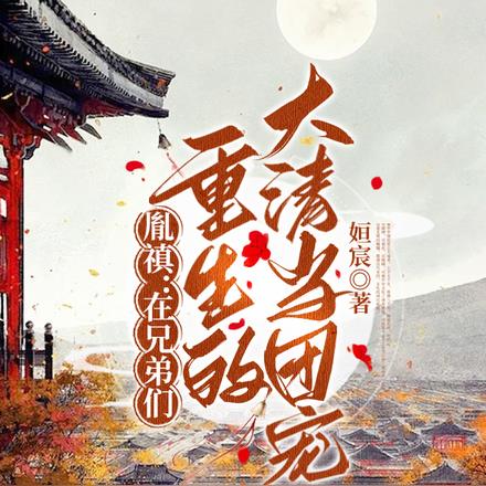 胤禛：在兄弟们重生的大清当团宠By{author}