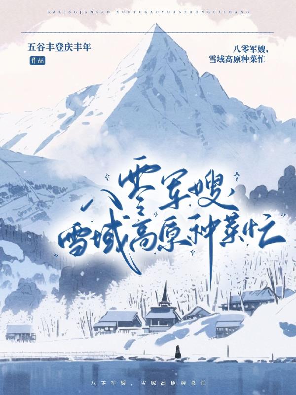 八零军嫂，雪域高原种菜忙By{author}