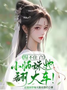 苟不住了！炮灰小师妹她翻大车！ By{author}