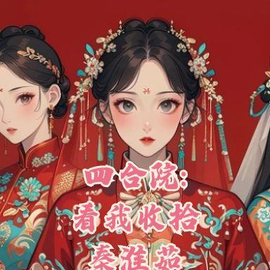 四合院:看我收拾秦淮茹,包爽的