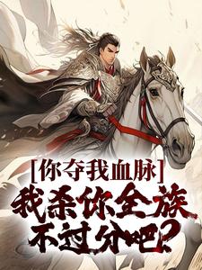 你夺我血脉，我杀你全族不过分吧？By{author}