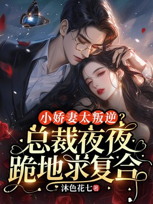 小娇妻太叛逆？总裁夜夜跪地求复合！ By{author}