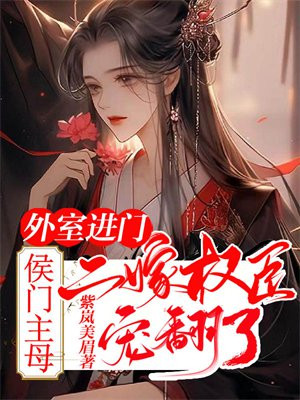 外室进门？侯门主母二嫁权臣宠翻了 By{author}