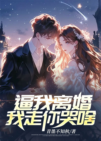 你逼我离婚，我走你哭啥By{author}