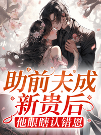 助前夫成新贵后,他眼瞎认错恩
