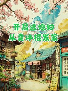 开局送媳妇，从卖冰棍发家 By{author}