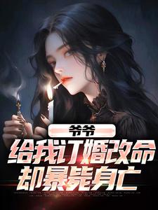 爷爷给我订婚改命，却暴毙身亡