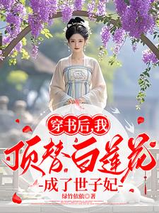 穿书后，我顶替白莲花成了世子妃全文