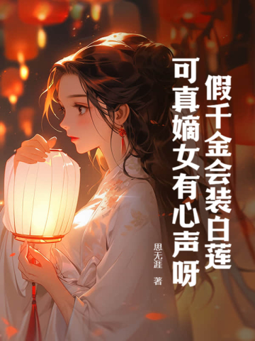 假千金会装白莲，可真嫡女有心声呀！By{author}