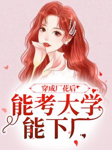 穿成厂花后，能考大学能下厂 By{author}