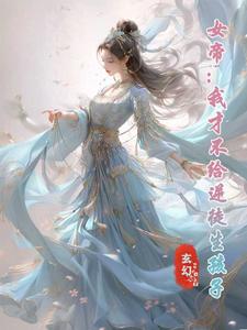 女帝：我才不给逆徒生孩子 By{author}