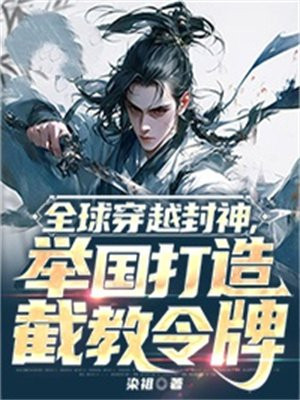 全球穿越封神，举国打造截教令牌 By{author}