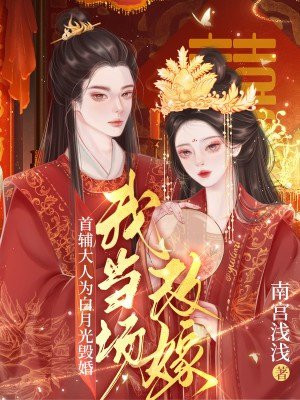 首辅大人为白月光毁婚，我当场改嫁 By{author}