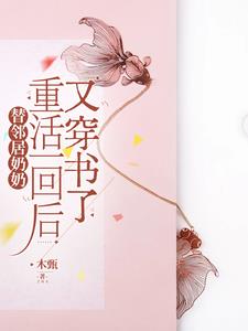 替邻居奶奶重活一回后，又穿书了By{author}