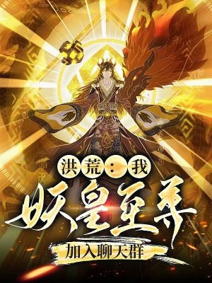 洪荒：我，妖皇至尊，加入聊天群 By{author}