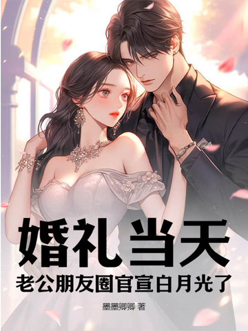 婚礼当天，老公朋友圈官宣白月光了By{author}