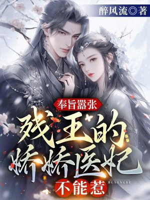 奉旨嚣张！残王的娇娇医妃不能惹By{author}