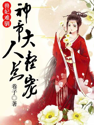 兽妃难驯，神帝大人求放过