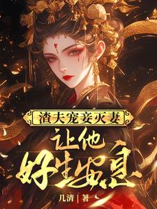 渣夫宠妾灭妻，让他好生安息全文