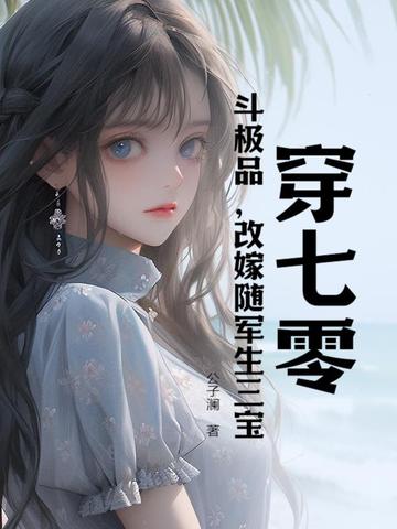 穿七零,斗极品,改嫁随军生三宝