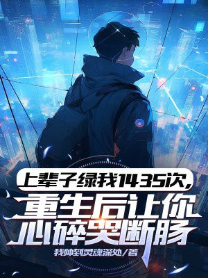 上辈子绿我1435次,重生后让你心碎哭断肠